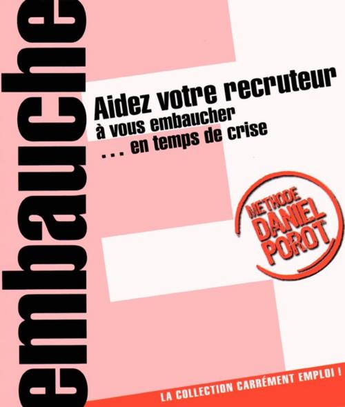 Cover of the book Aidez votre recruteur à vous embaucher... en temps de crise by Daniel Porot, Porot et Partenaire