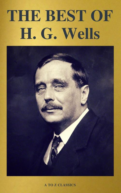 Cover of the book THE BEST OF H. G. Wells (The Time Machine The Island of Dr. Moreau The Invisible Man The War of the Worlds...) ( A to Z Classics) by H. G. Wells, ATOZ Classics