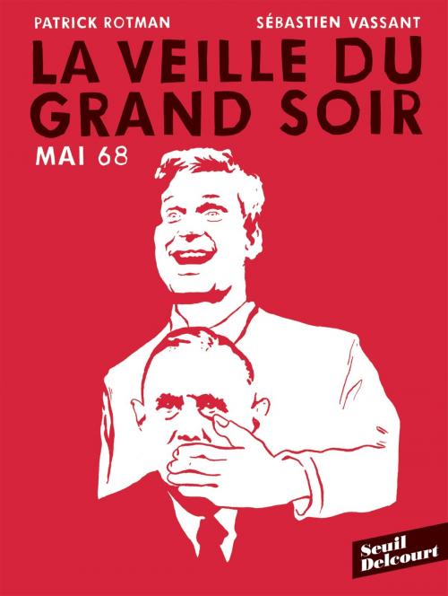 Cover of the book Mai 68 : La veille du grand soir by Patrick Rotman, Sébastien Vassant, Delcourt