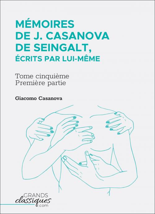 Cover of the book Mémoires de J. Casanova de Seingalt, écrits par lui-même by Giacomo Casanova, GrandsClassiques.com