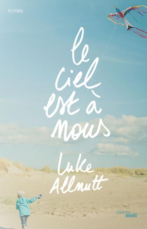 Cover of the book Le Ciel est à nous by Luke ALLNUTT, Cherche Midi