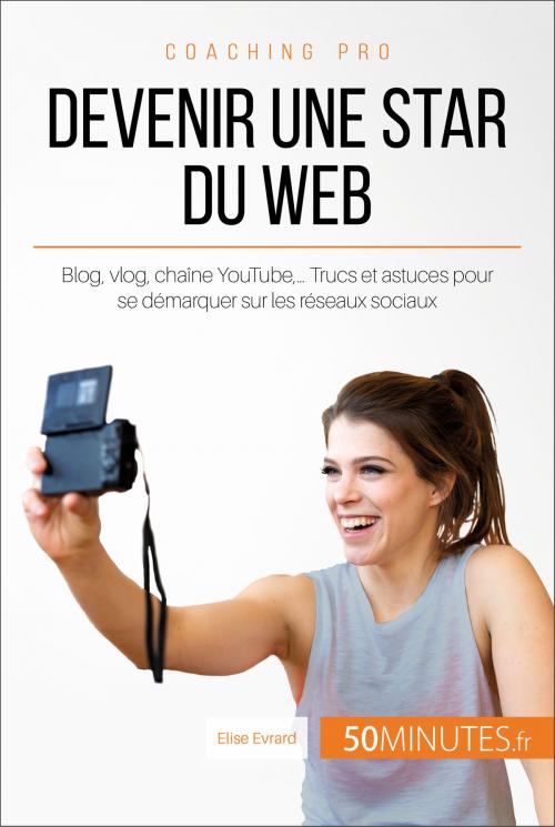 Cover of the book Devenir une star du Web by Elise  Evrard, Audrey Voos, 50Minutes.fr, 50Minutes.fr