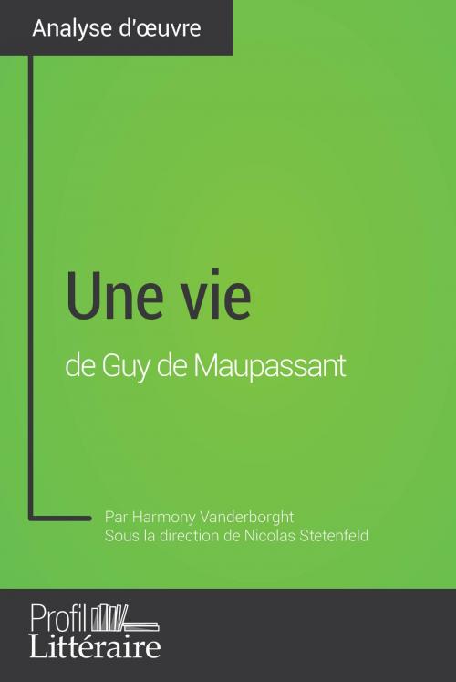 Cover of the book Une vie de Guy de Maupassant (Analyse approfondie) by Harmony Vanderborght, Audrey Voos, Nicolas Stetenfeld, Profil-litteraire.fr, Profil-Litteraire.fr