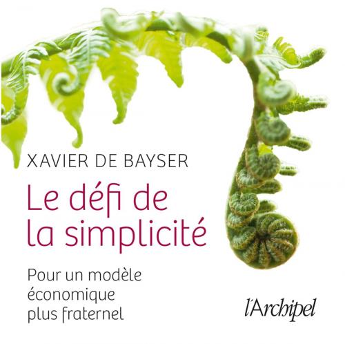 Cover of the book Le défi de la simplicité by Xavier de Bayser, Ariane de Rothschild, Emmanuel Faber, Archipel