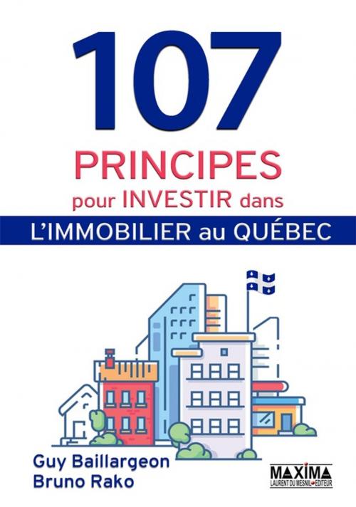 Cover of the book 107 principes pour investir dans l'immobilier au Québec by Bruno Rako, Guy Baillargeon, Maxima