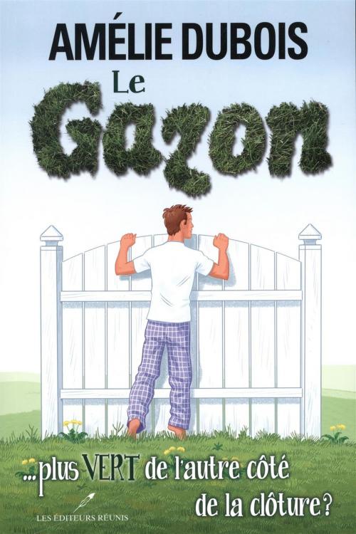 Cover of the book Le gazon ... plus vert de l'autre côté de la clôture ? by Amélie Dubois, LES EDITEURS RÉUNIS