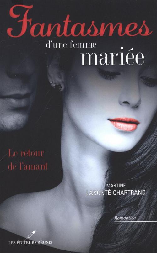 Cover of the book Fantasmes d'une femme mariée : Le retour de l'amant by Martine Labonté-Chartrand, LES EDITEURS RÉUNIS