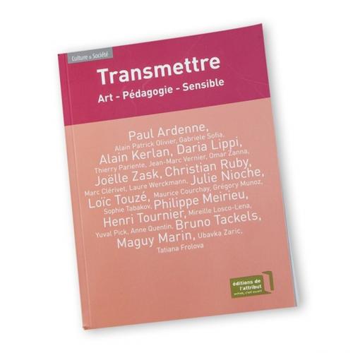 Cover of the book Transmettre by Paul Ardenne, Joëlle Zask, Philippe Meirieu, Christian Ruby, Alain Kerlan, Maguy Marin, Julie Nioche, Loïc Touzé, EDITIONS DE L'ATTRIBUT