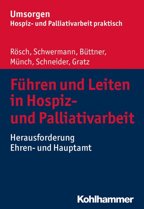 Cover of the book Führen und Leiten in Hospiz- und Palliativarbeit by Erich Rösch, Meike Schwermann, Edgar Büttner, Dirk Münch, Michael Schneider, Margit Gratz, Bayerischer Hospiz- und Palliativverband, Kohlhammer Verlag