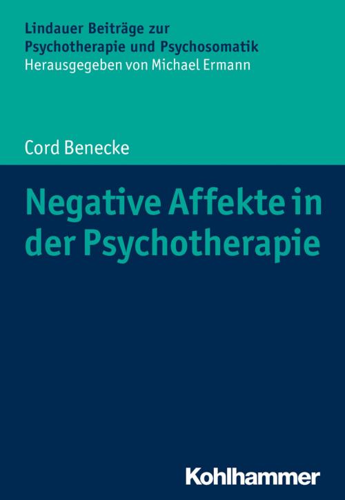 Cover of the book Negative Affekte in der Psychotherapie by Cord Benecke, Michael Ermann, Kohlhammer Verlag