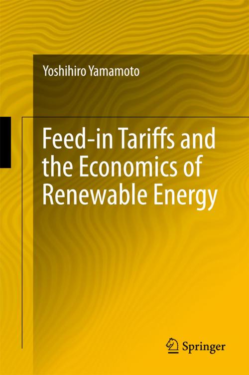 Cover of the book Feed-in Tariffs and the Economics of Renewable Energy by Yoshihiro Yamamoto, Springer International Publishing