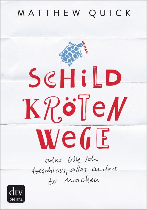 Cover of the book Schildkrötenwege oder Wie ich beschloss, alles anders zu machen by Matthew Quick, dtv Verlagsgesellschaft mbH & Co. KG