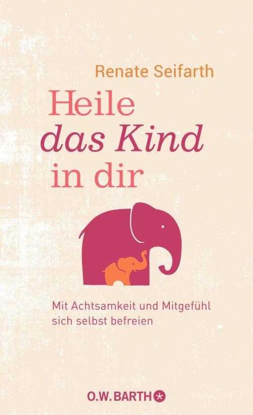Cover of the book Heile das Kind in dir by Renate Seifarth, O.W. Barth eBook