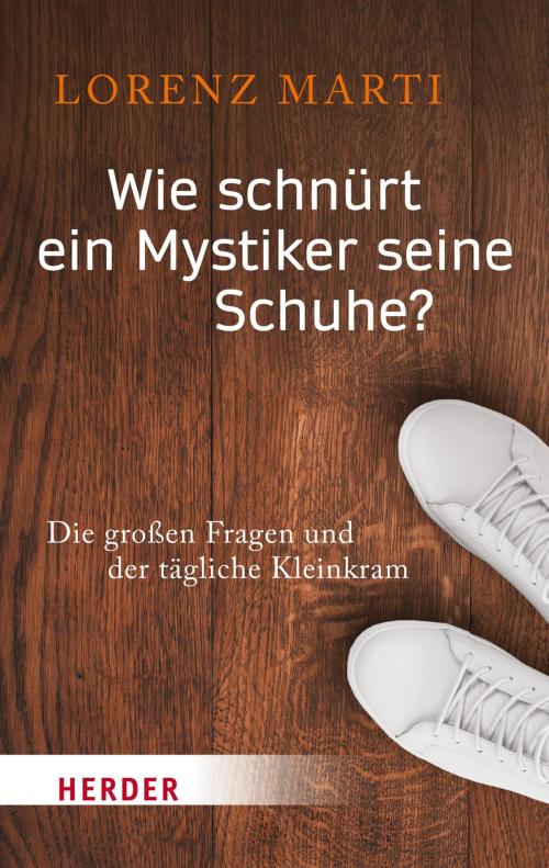 Cover of the book Wie schnürt ein Mystiker seine Schuhe? by Lorenz Marti, Verlag Herder