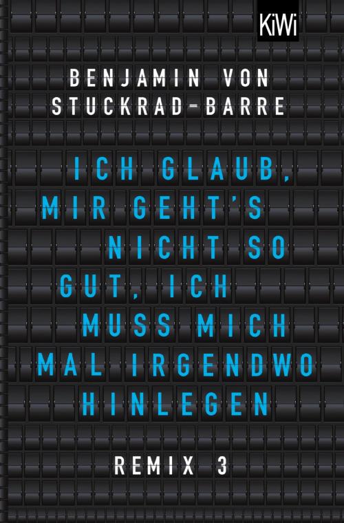 Cover of the book Ich glaub, mir geht's nicht so gut, ich muss mich mal irgendwo hinlegen by Benjamin v. Stuckrad-Barre, Kiepenheuer & Witsch eBook