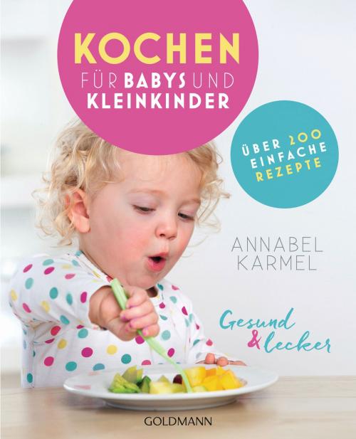 Cover of the book Gesund und lecker: Kochen für Babys und Kleinkinder by Annabel Karmel, Goldmann Verlag