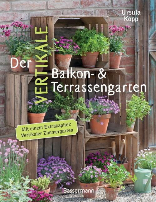 Cover of the book Der vertikale Balkon- & Terrassengarten by Ursula Kopp, Bassermann Verlag