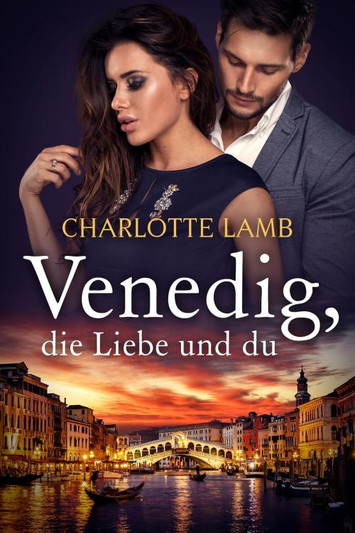 Cover of the book Venedig, die Liebe und du by Charlotte Lamb, CORA Verlag