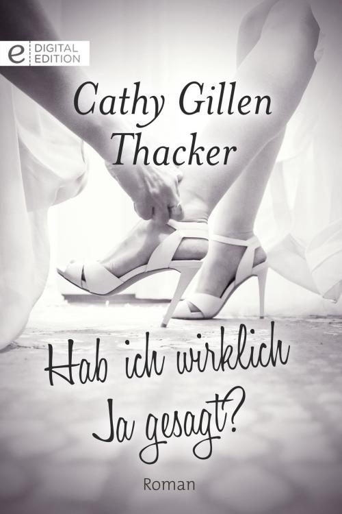 Cover of the book Hab ich wirklich Ja gesagt? by Cathy Gillen Thacker, CORA Verlag