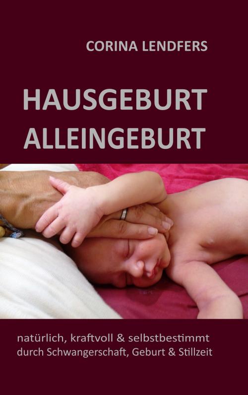 Cover of the book Hausgeburt - Alleingeburt by Corina Lendfers, Books on Demand