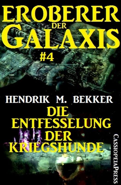 Cover of the book Eroberer der Galaxis #4: Die Entfesselung der Kriegshunde by Hendrik M. Bekker, Uksak E-Books