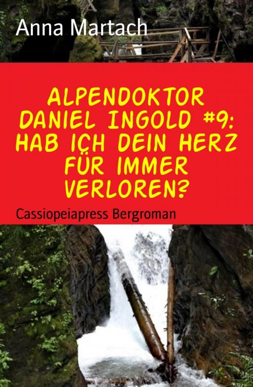 Cover of the book Alpendoktor Daniel Ingold #9: Hab ich dein Herz für immer verloren? by Anna Martach, BookRix
