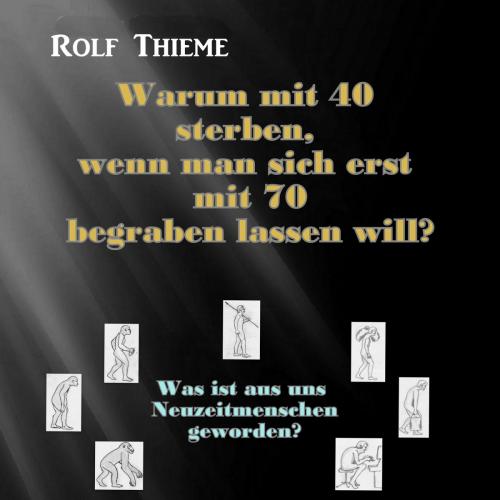 Cover of the book Warum mit 40 sterben, wennman sich erst mit 70 begraben lassen will? by Rolf Thieme, neobooks