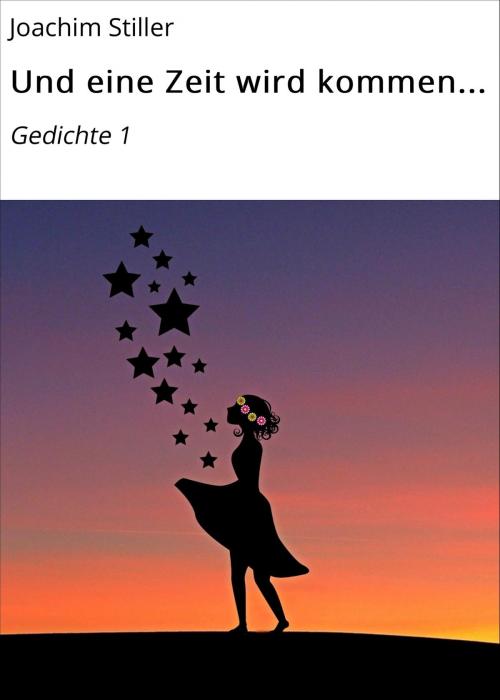 Cover of the book Und eine Zeit wird kommen... by Joachim Stiller, neobooks