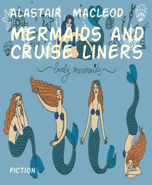 Cover of the book Mermaids and Cruise liners by Alastair Macleod, BookRix