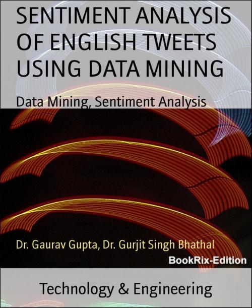 Cover of the book SENTIMENT ANALYSIS OF ENGLISH TWEETS USING DATA MINING by Dr. Gaurav Gupta, Dr. Gurjit Singh Bhathal, BookRix