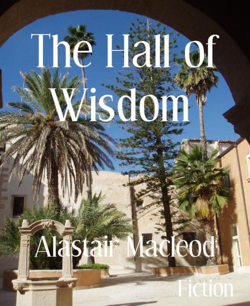 Cover of the book The Hall of Wisdom by Alastair Macleod, BookRix