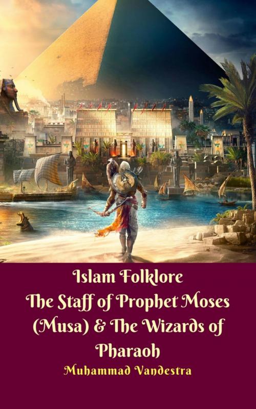Cover of the book Islam Folklore The Staff of Prophet Moses (Musa) & The Wizards of Pharaoh by Muhammad Vandestra, BookRix