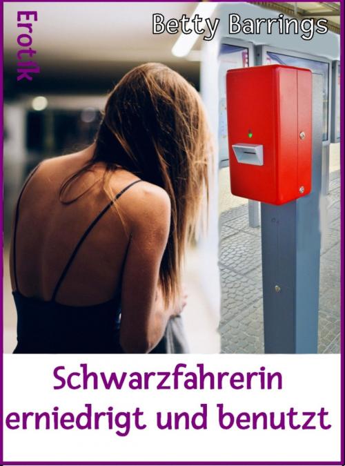 Cover of the book Schwarzfahrerin erniedrigt und benutzt by Betty Barrings, BookRix