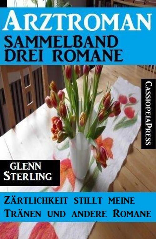 Cover of the book Arztroman Sammelband 3 Romane: Zärtlichkeit stillt meine Tränen und andere Romane by Glenn Stirling, Alfredbooks