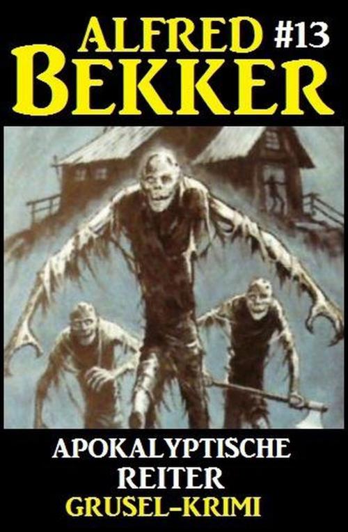Cover of the book Alfred Bekker Grusel-Krimi #13: Apokalyptische Reiter by Alfred Bekker, Alfredbooks