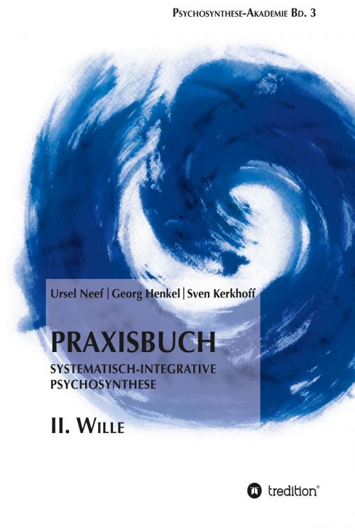 Cover of the book Praxisbuch Systematisch-Integrative Psychosynthese: II. Wille by Ursel Neef, Georg Henkel, Sven Kerkhoff, tredition