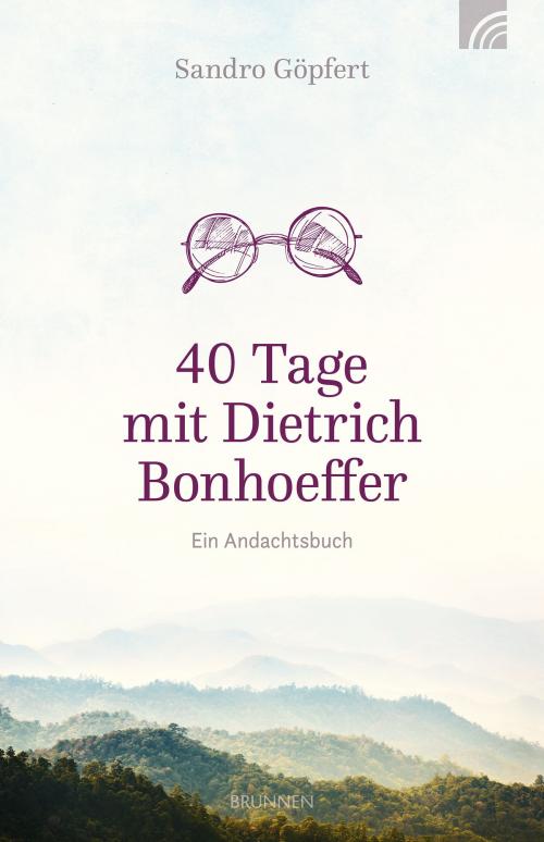 Cover of the book 40 Tage mit Dietrich Bonhoeffer by Sandro Göpfert, Brunnen Verlag Gießen