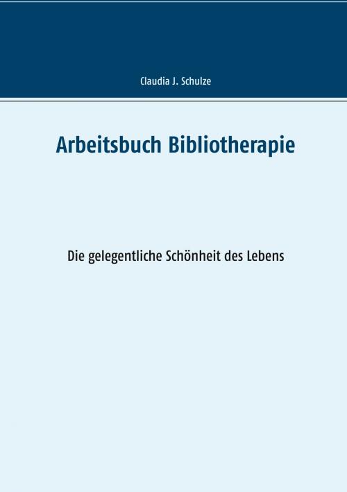 Cover of the book Arbeitsbuch Bibliotherapie by Claudia J. Schulze, Books on Demand