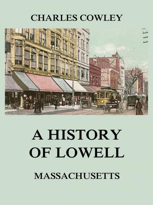 Cover of the book A history of Lowell, Massachusetts by Charles Cowley, Jazzybee Verlag