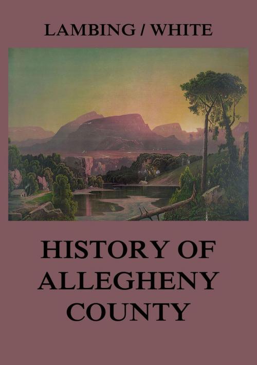 Cover of the book Allegheny County: Its Early History and Subsequent Development by Andrew Arnold Lambing, John William Fletcher White, Jazzybee Verlag