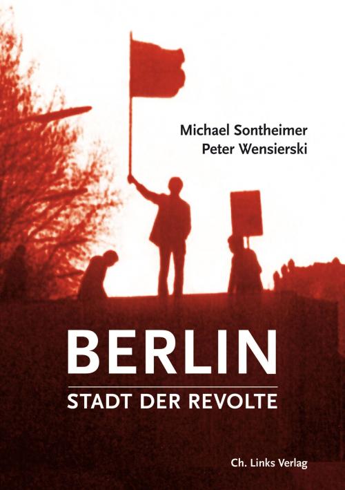 Cover of the book Berlin – Stadt der Revolte by Michael Sontheimer, Peter Wensierski, Ch. Links Verlag