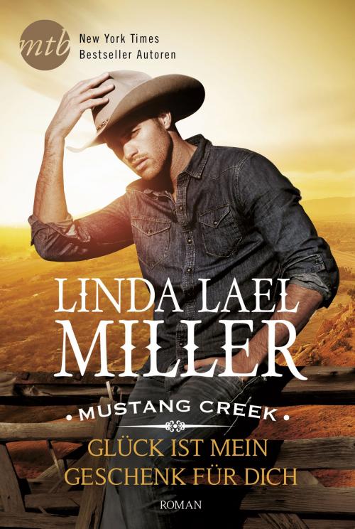 Cover of the book Mustang Creek - Glück ist mein Geschenk für dich by Linda Lael Miller, MIRA Taschenbuch