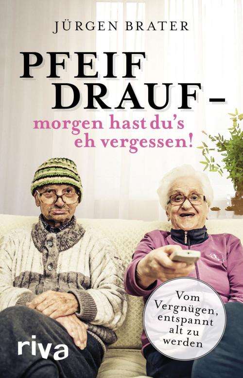 Cover of the book Pfeif drauf - morgen hast du's eh vergessen! by Jürgen Brater, riva Verlag