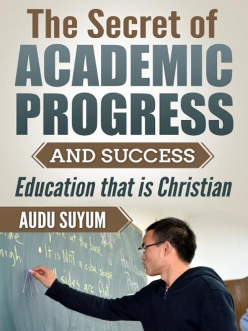 Cover of the book The Secret of Academic Progress and Success by Audu Suyum, XinXii-GD Publishing