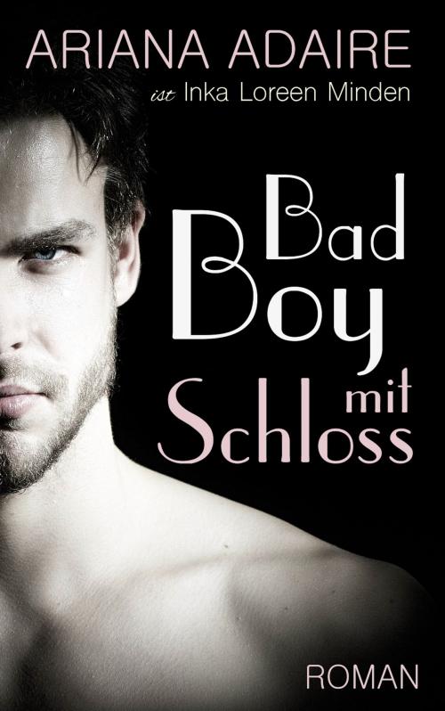 Cover of the book Bad Boy mit Schloss by Ariana Adaire, Inka Loreen Minden, Inka Loreen Minden