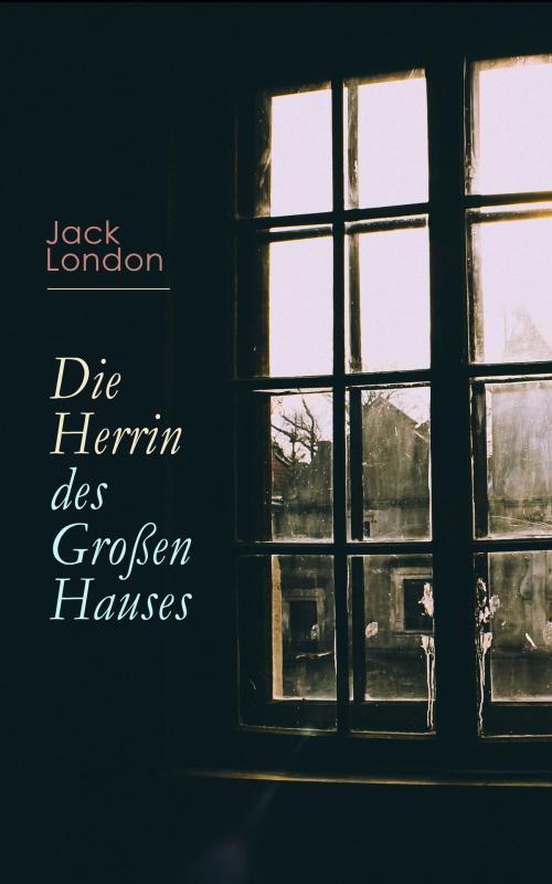 Cover of the book Die Herrin des Großen Hauses by Jack London, e-artnow