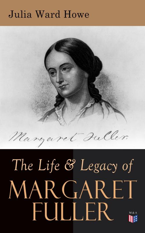 Cover of the book The Life & Legacy of Margaret Fuller by Julia Ward Howe, Madison & Adams Press