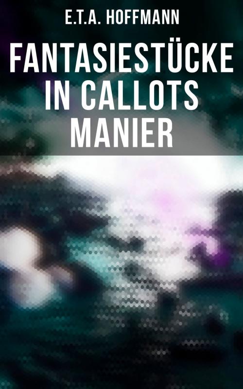 Cover of the book Fantasiestücke in Callots Manier by E.T.A. Hoffmann, Musaicum Books