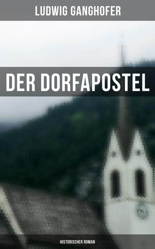 Cover of the book Der Dorfapostel: Historischer Roman by Ludwig Ganghofer, Musaicum Books