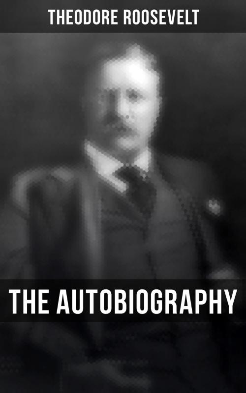 Cover of the book Theodore Roosevelt: The Autobiography by Theodore Roosevelt, Musaicum Books